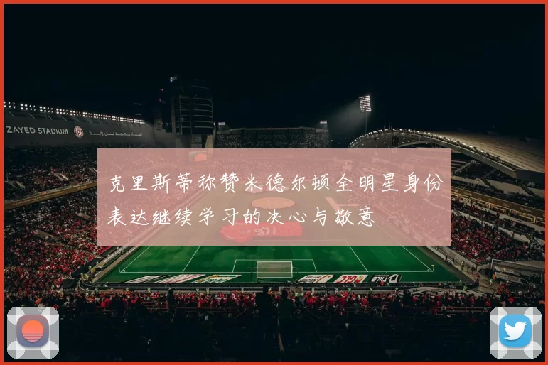 克里斯蒂称赞米德尔顿全明星身份表达继续学习的决心与敬意