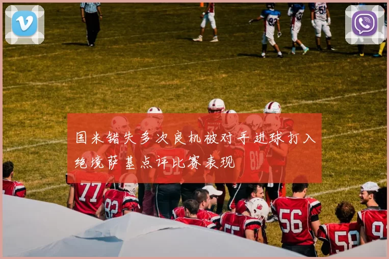 国米错失多次良机被对手进球打入绝境萨基点评比赛表现