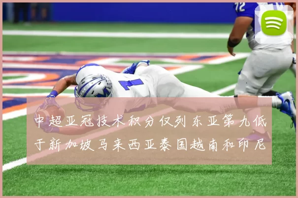 中超亚冠技术积分仅列东亚第九低于新加坡马来西亚泰国越南和印尼
